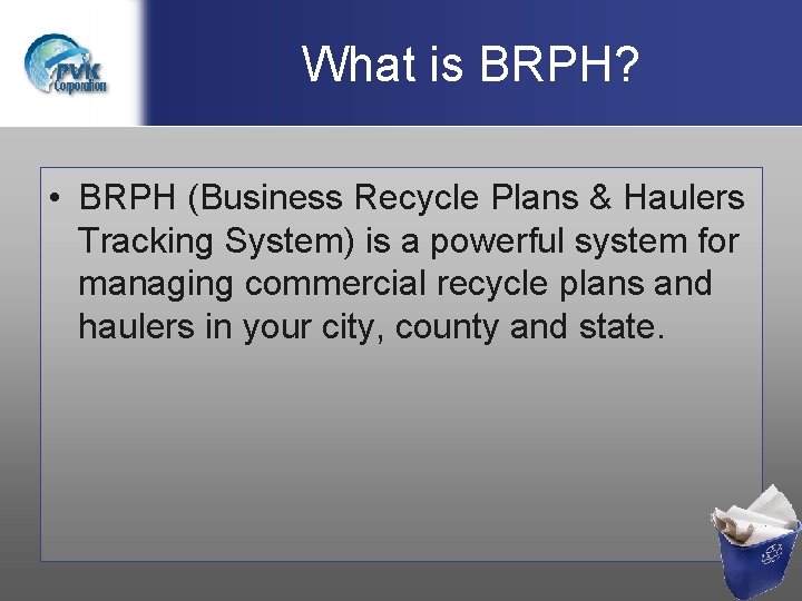 What is BRPH? • BRPH (Business Recycle Plans & Haulers Tracking System) is a