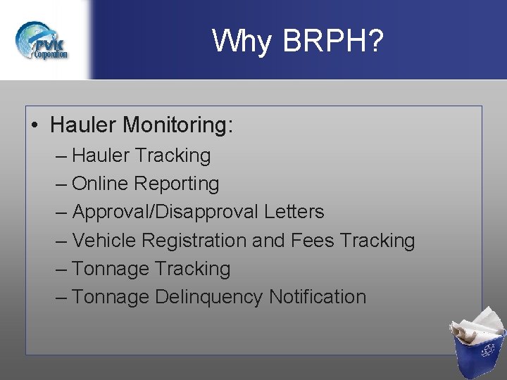 Why BRPH? • Hauler Monitoring: – Hauler Tracking – Online Reporting – Approval/Disapproval Letters