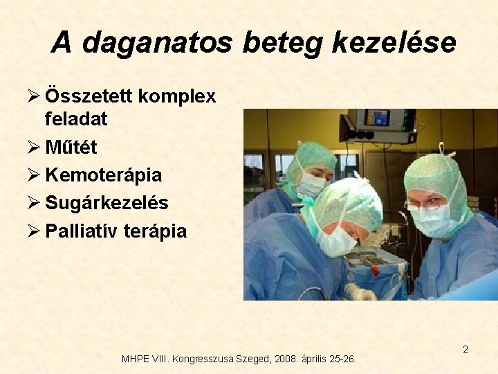 A daganatos beteg kezelése Ø Összetett komplex feladat Ø Műtét Ø Kemoterápia Ø Sugárkezelés