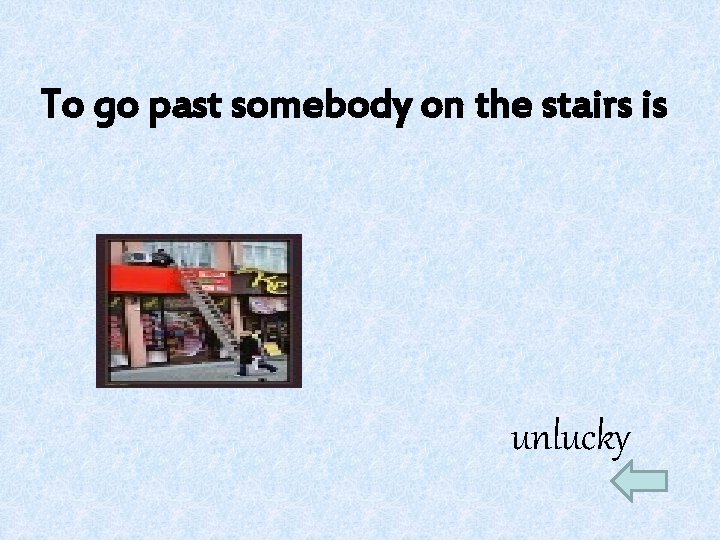 To go past somebody on the stairs is unlucky 