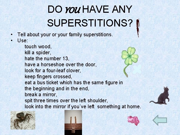 DO YOU HAVE ANY SUPERSTITIONS? • Tell about your or your family superstitions. •