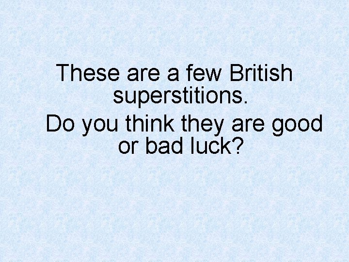 These are a few British superstitions. Do you think they are good or bad