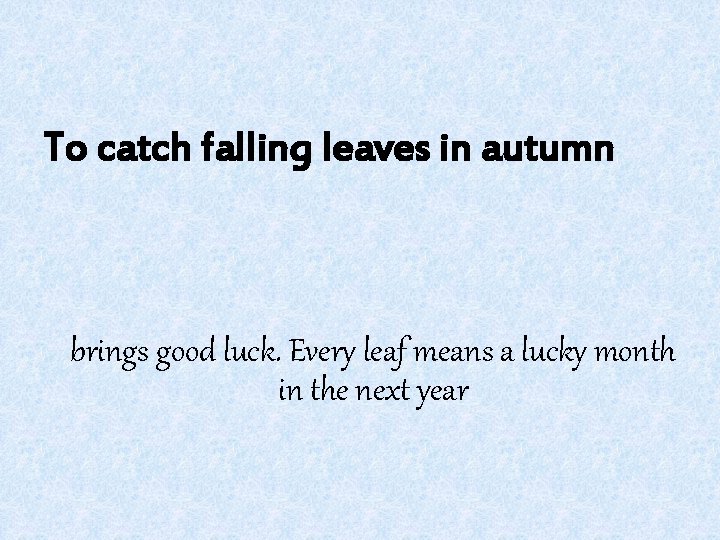 To catch falling leaves in autumn brings good luck. Every leaf means a lucky