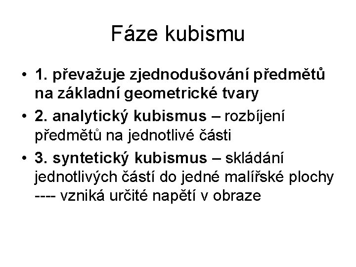 Fáze kubismu • 1. převažuje zjednodušování předmětů na základní geometrické tvary • 2. analytický