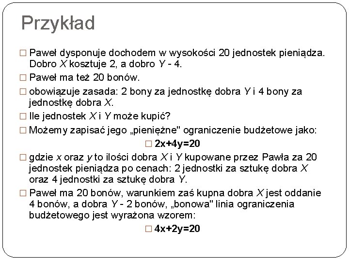 Przykład � Paweł dysponuje dochodem w wysokości 20 jednostek pieniądza. Dobro X kosztuje 2,