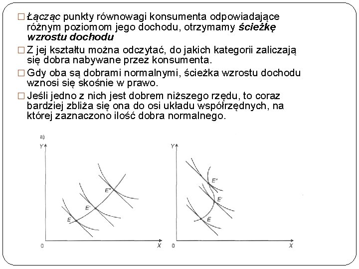 � Łącząc punkty równowagi konsumenta odpowiadające różnym poziomom jego dochodu, otrzymamy ścieżkę wzrostu dochodu