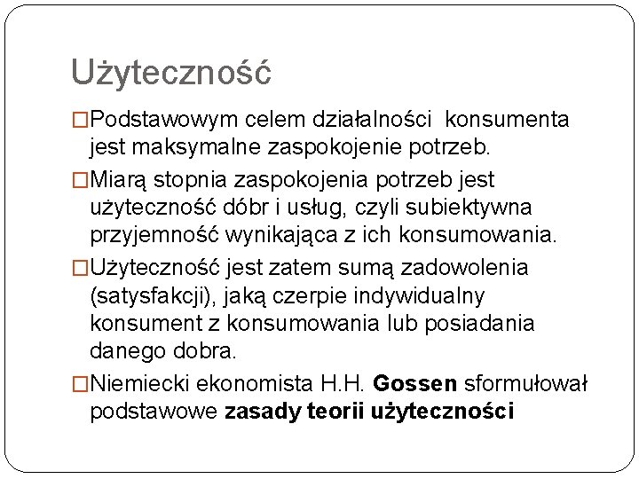 Użyteczność �Podstawowym celem działalności konsumenta jest maksymalne zaspokojenie potrzeb. �Miarą stopnia zaspokojenia potrzeb jest