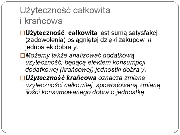 Użyteczność całkowita i krańcowa �Użyteczność całkowita jest sumą satysfakcji (zadowolenia) osiągniętej dzięki zakupowi n Użyteczność całkowita i krańcowa �Użyteczność całkowita jest sumą satysfakcji (zadowolenia) osiągniętej dzięki zakupowi n