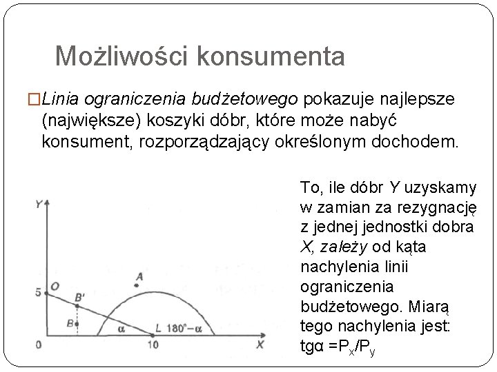 Możliwości konsumenta �Linia ograniczenia budżetowego pokazuje najlepsze (największe) koszyki dóbr, które może nabyć konsument, Możliwości konsumenta �Linia ograniczenia budżetowego pokazuje najlepsze (największe) koszyki dóbr, które może nabyć konsument,