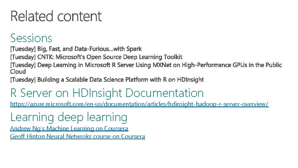 Sessions R Server on HDInsight Documentation https: //azure. microsoft. com/en-us/documentation/articles/hdinsight-hadoop-r-server-overview/ Learning deep learning Andrew