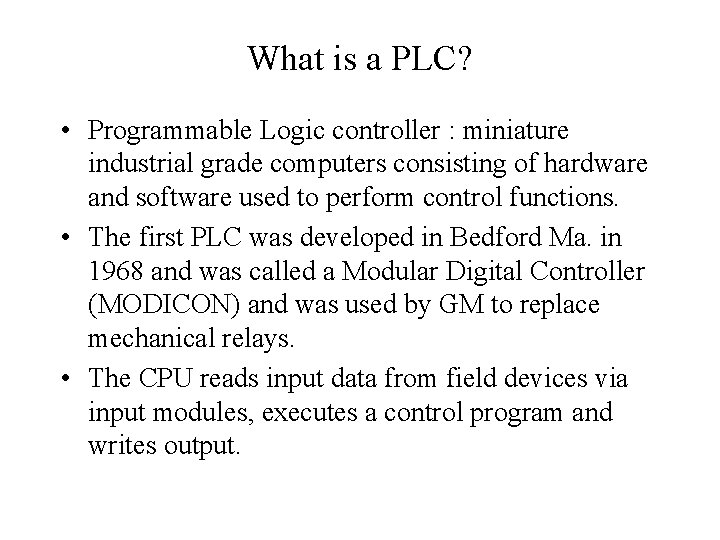 What is a PLC? • Programmable Logic controller : miniature industrial grade computers consisting