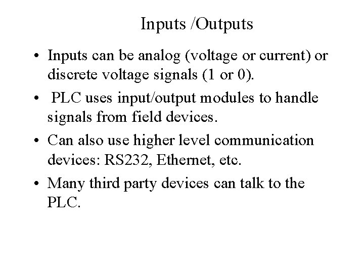 Inputs /Outputs • Inputs can be analog (voltage or current) or discrete voltage signals