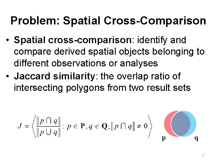 Problem: Spatial Cross-Comparison • Spatial cross-comparison: identify and compare derived spatial objects belonging to