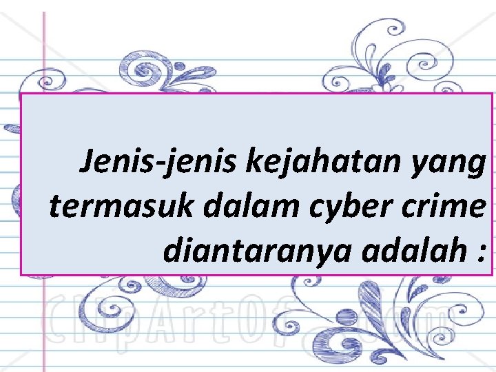 Jenis-jenis kejahatan yang termasuk dalam cyber crime diantaranya adalah : 