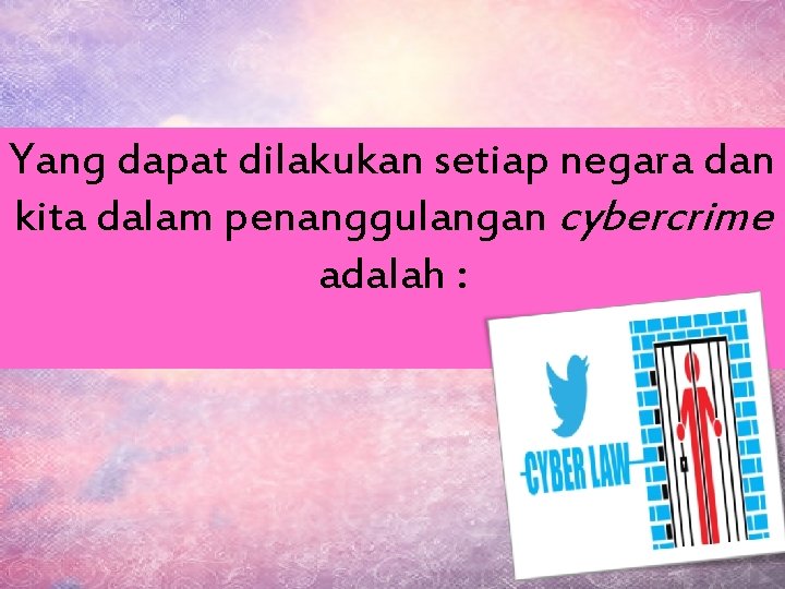 Yang dapat dilakukan setiap negara dan kita dalam penanggulangan cybercrime adalah : 