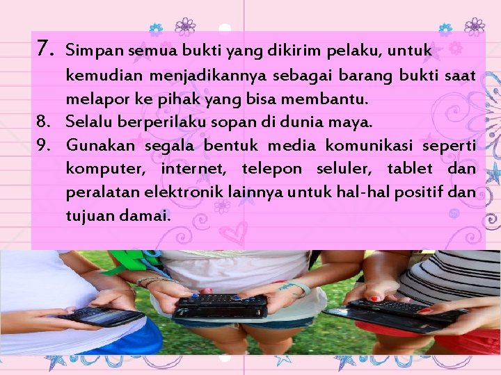 7. Simpan semua bukti yang dikirim pelaku, untuk kemudian menjadikannya sebagai barang bukti saat