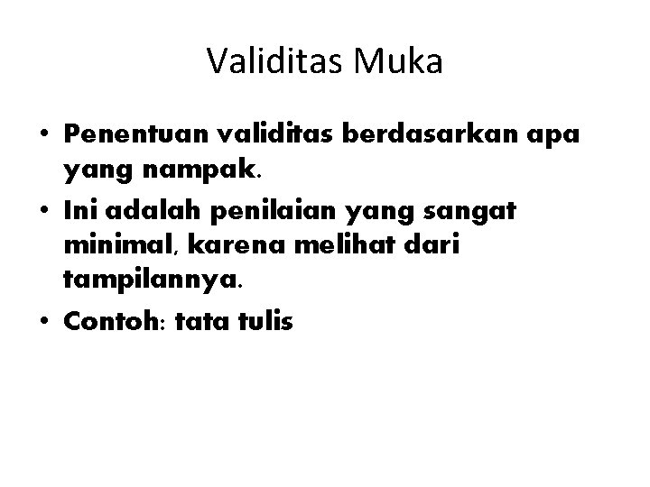 Validitas Muka • Penentuan validitas berdasarkan apa yang nampak. • Ini adalah penilaian yang