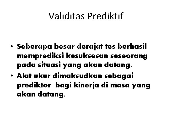 Validitas Prediktif • Seberapa besar derajat tes berhasil memprediksi kesuksesan seseorang pada situasi yang