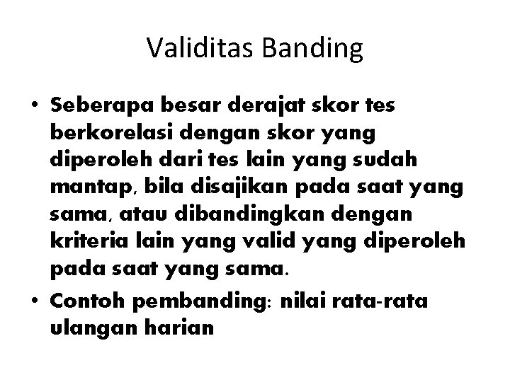 Validitas Banding • Seberapa besar derajat skor tes berkorelasi dengan skor yang diperoleh dari