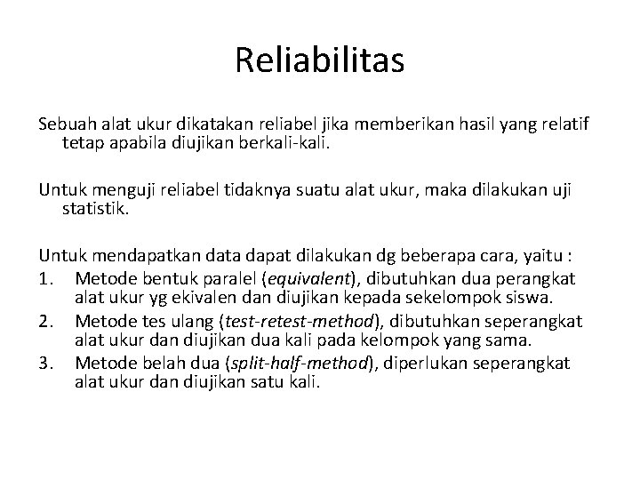 Reliabilitas Sebuah alat ukur dikatakan reliabel jika memberikan hasil yang relatif tetap apabila diujikan