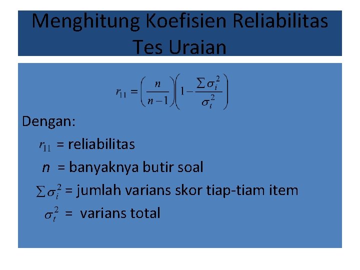 Menghitung Koefisien Reliabilitas Tes Uraian Dengan: = reliabilitas n = banyaknya butir soal =