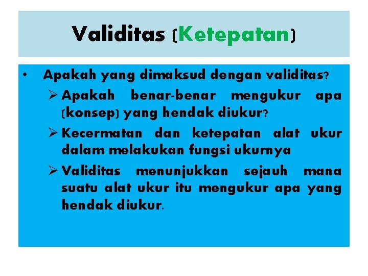 Validitas (Ketepatan) • Apakah yang dimaksud dengan validitas? Ø Apakah benar-benar mengukur apa (konsep)