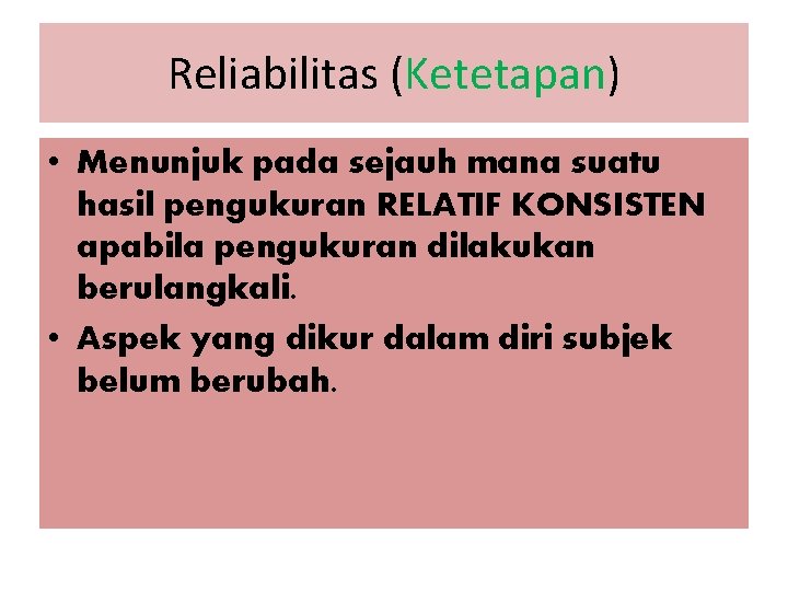 Reliabilitas (Ketetapan) • Menunjuk pada sejauh mana suatu hasil pengukuran RELATIF KONSISTEN apabila pengukuran