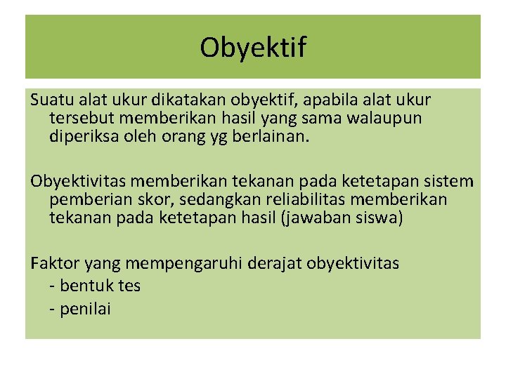 Obyektif Suatu alat ukur dikatakan obyektif, apabila alat ukur tersebut memberikan hasil yang sama