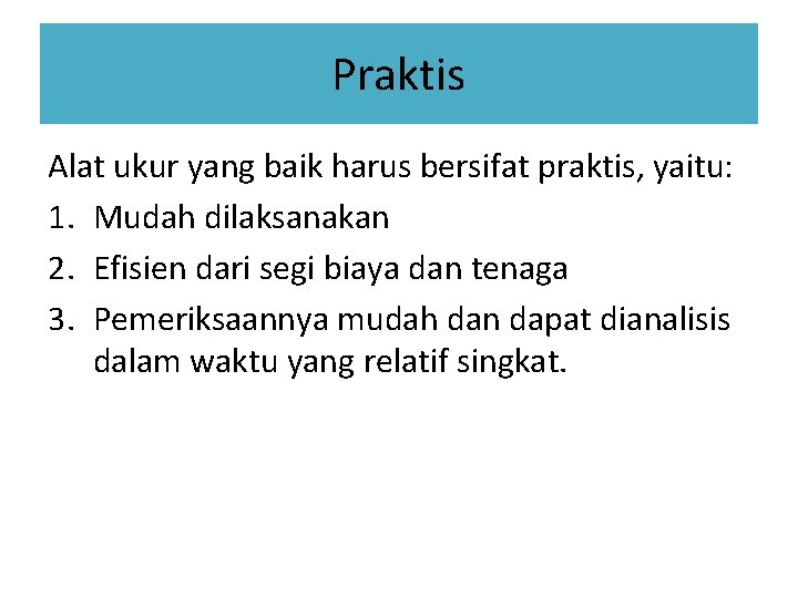 Praktis Alat ukur yang baik harus bersifat praktis, yaitu: 1. Mudah dilaksanakan 2. Efisien