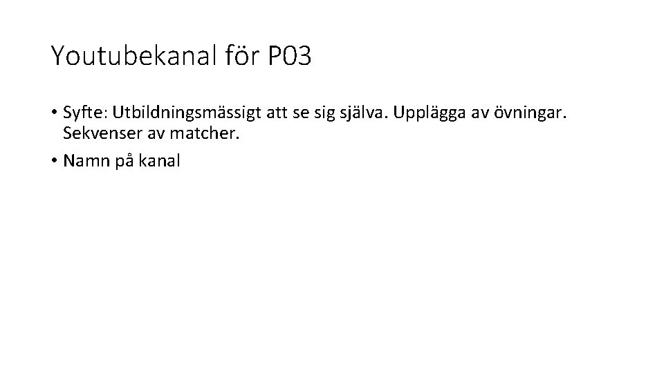 Youtubekanal för P 03 • Syfte: Utbildningsmässigt att se sig själva. Upplägga av övningar.