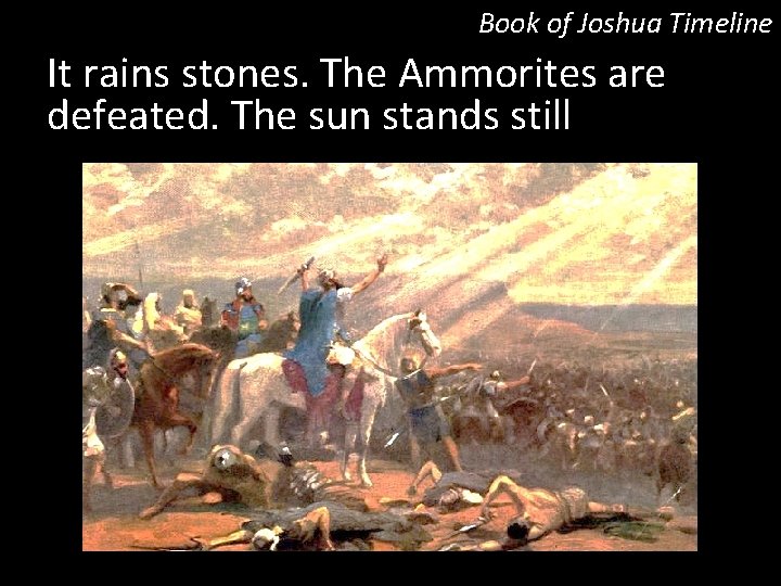 Book of Joshua Timeline It rains stones. The Ammorites are defeated. The sun stands