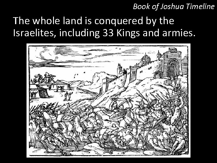 Book of Joshua Timeline The whole land is conquered by the Israelites, including 33