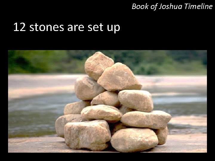 Book of Joshua Timeline 12 stones are set up 