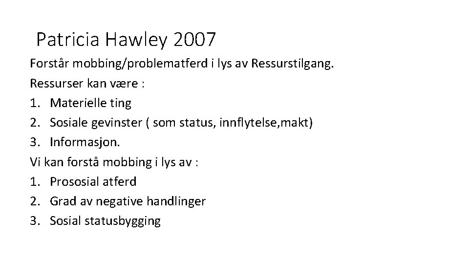 Patricia Hawley 2007 Forstår mobbing/problematferd i lys av Ressurstilgang. Ressurser kan være : 1.