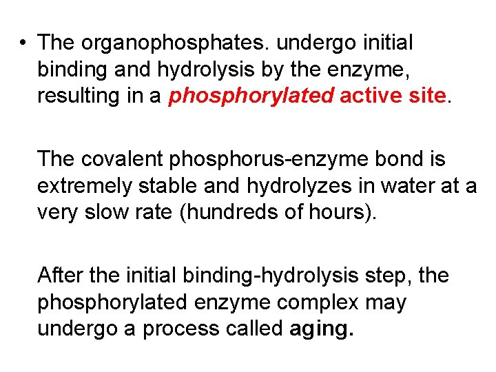  • The organophosphates. undergo initial binding and hydrolysis by the enzyme, resulting in