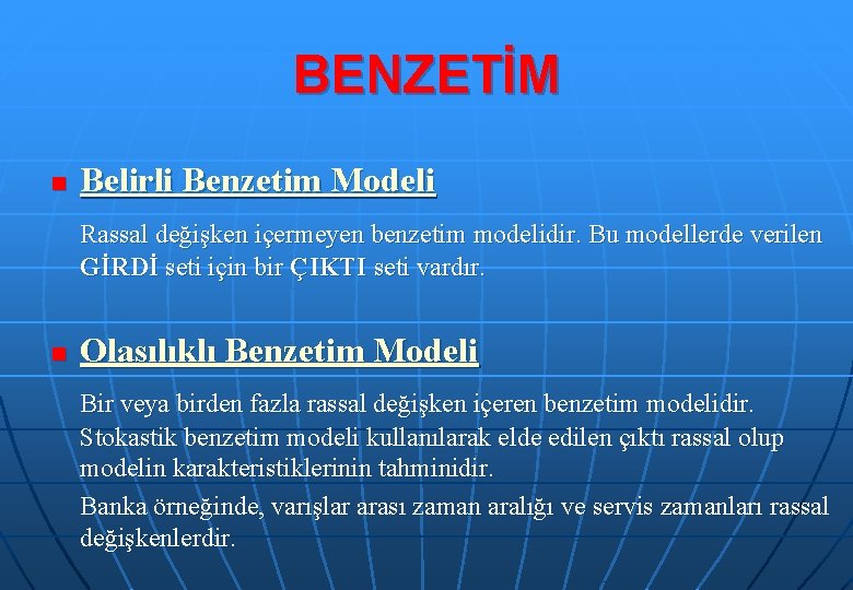 BENZETİM n Belirli Benzetim Modeli Rassal değişken içermeyen benzetim modelidir. Bu modellerde verilen GİRDİ