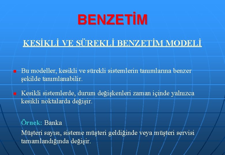 BENZETİM KESİKLİ VE SÜREKLİ BENZETİM MODELİ n n Bu modeller, kesikli ve sürekli sistemlerin