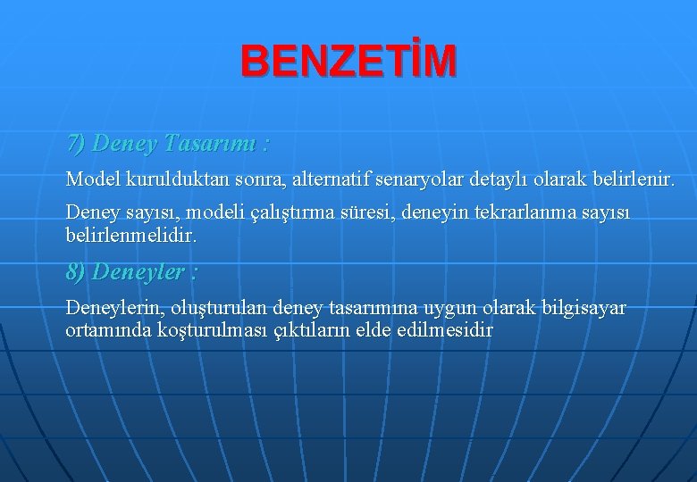 BENZETİM 7) Deney Tasarımı : Model kurulduktan sonra, alternatif senaryolar detaylı olarak belirlenir. Deney