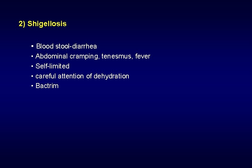 2) Shigellosis • Blood stool-diarrhea • Abdominal cramping, tenesmus, fever • Self-limited • careful