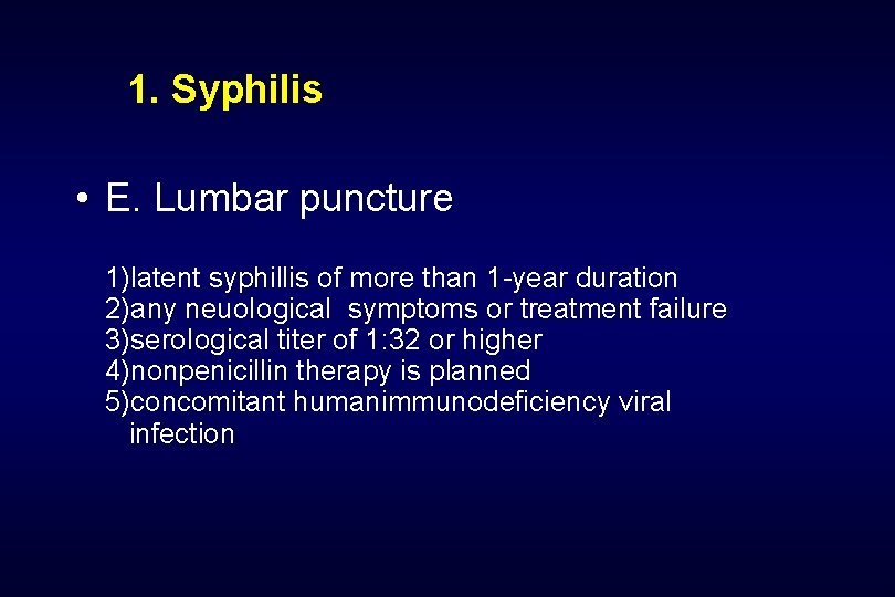 1. Syphilis • E. Lumbar puncture 1)latent syphillis of more than 1 -year duration