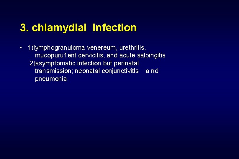 3. chlamydial Infection • 1)lymphogranuloma venereum, urethritis, mucopuru 1 ent cervicitis, and acute salpingitis