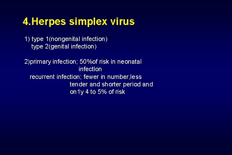4. Herpes simplex virus 1) type 1(nongenital infection) type 2(genital infection) 2)primary infection; 50%of