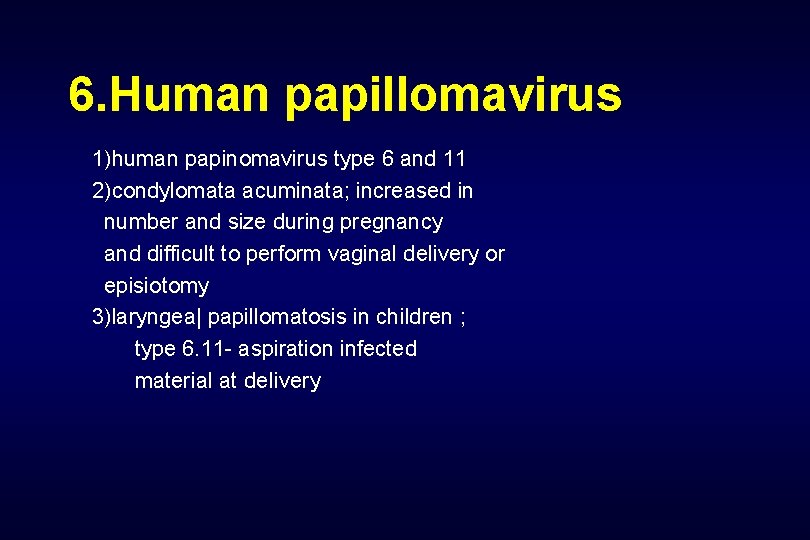 6. Human papillomavirus 1)human papinomavirus type 6 and 11 2)condylomata acuminata; increased in number