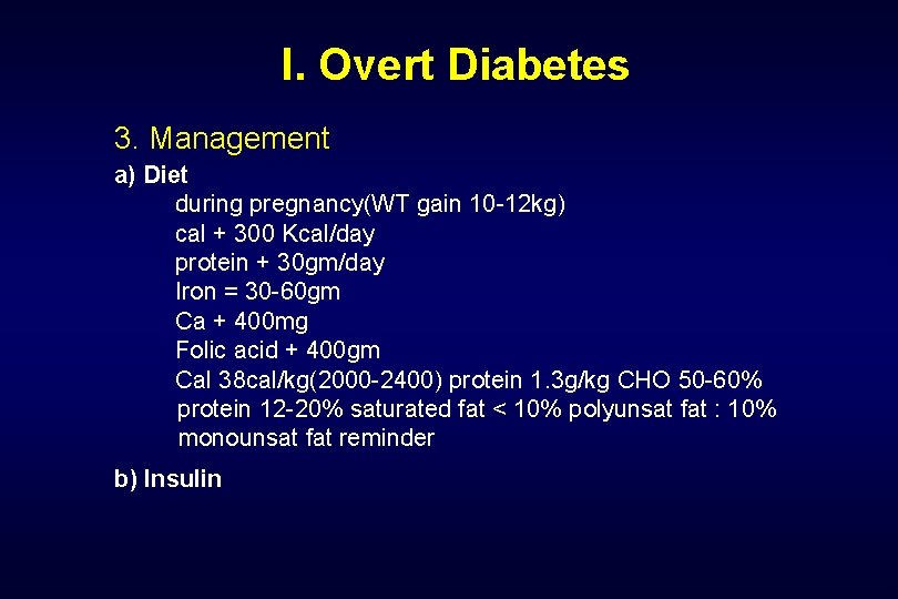  I. Overt Diabetes 3. Management a) Diet during pregnancy(WT gain 10 -12 kg)