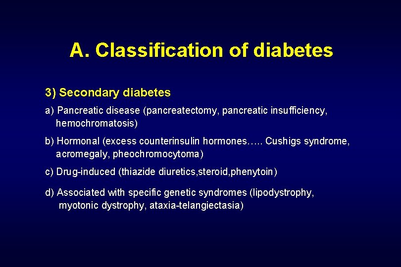 A. Classification of diabetes 3) Secondary diabetes a) Pancreatic disease (pancreatectomy, pancreatic insufficiency, hemochromatosis)