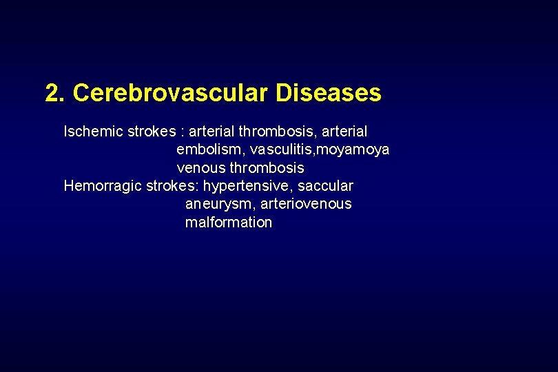 2. Cerebrovascular Diseases Ischemic strokes : arterial thrombosis, arterial embolism, vasculitis, moya venous thrombosis