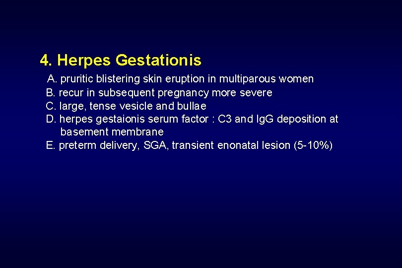 4. Herpes Gestationis A. pruritic blistering skin eruption in multiparous women B. recur in