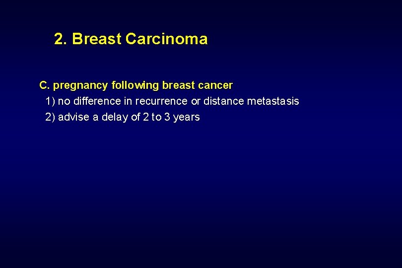 2. Breast Carcinoma C. pregnancy following breast cancer 1) no difference in recurrence or