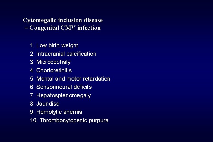 Cytomegalic inclusion disease = Congenital CMV infection 1. Low birth weight 2. Intracranial calcification