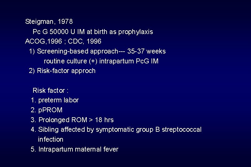 Steigman, 1978 Pc G 50000 U IM at birth as prophylaxis ACOG, 1996 ;